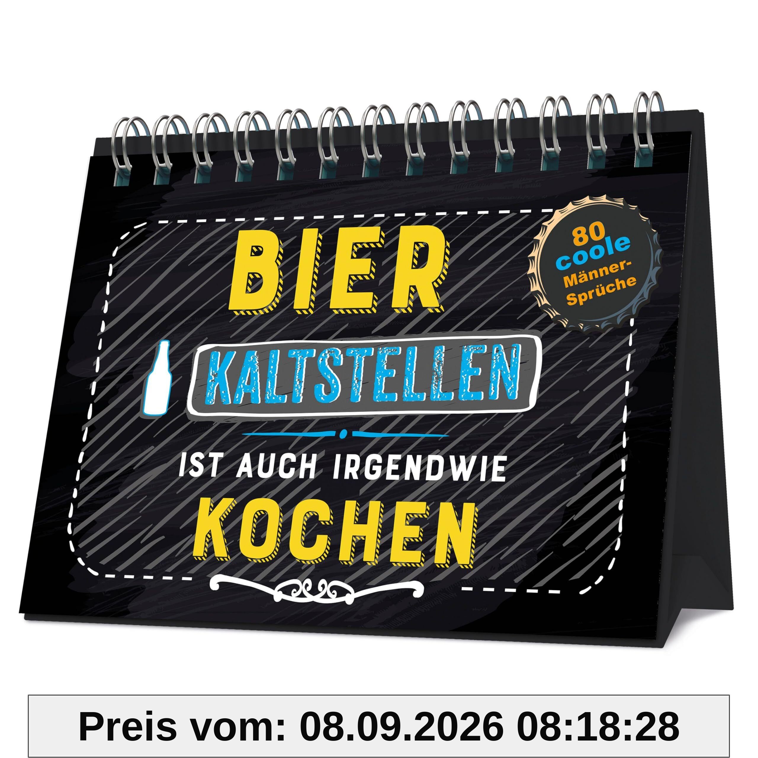 Bier kaltstellen ist auch irgendwie kochen: 80 coole Männersprüche