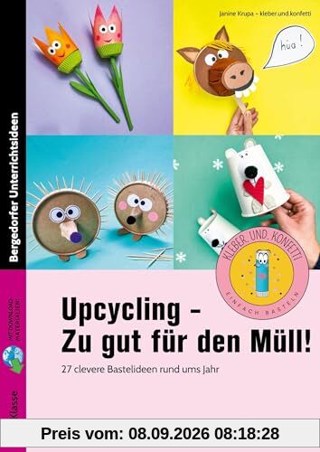 Upcycling - Zu gut für den Müll!: 27 clevere Bastelideen rund ums Jahr (1. bis 4. Klasse)