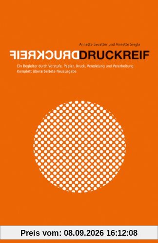Druckreif: Ein Begleiter durch Vorstufe, Papier, Druck Veredelung und Verarbeitung