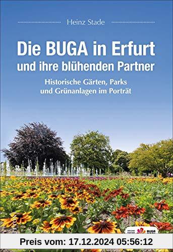 Die BUGA in Erfurt und ihre blühenden Partner: Historische Gärten, Parks und Grünanlagen im Porträt (Sutton Heimatarchiv