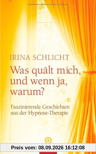 Was quält mich, und wenn ja, warum?: Faszinierende Geschichten aus der Hypnose-Therapie