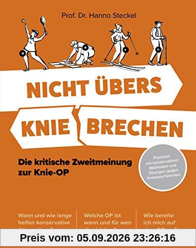 Nicht übers Knie brechen: Die kritische Zweitmeinung zur Knie-OP - Praxisteil mit konservativen Methoden und Übungen gegen Kniebeschwerden - Welche OP ist wann & für wen die richtige?
