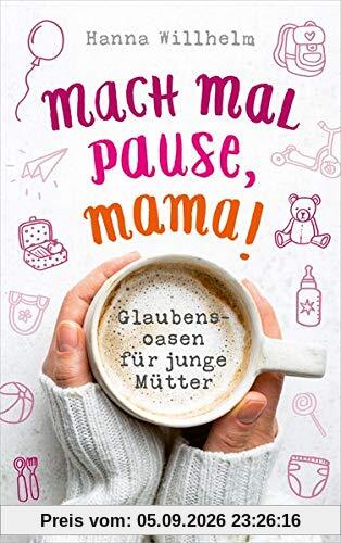 Mach mal Pause, Mama!: Glaubensoasen für junge Mütter