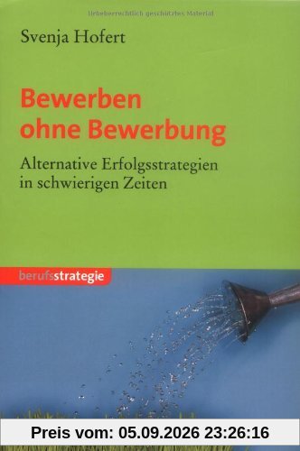 Bewerben ohne Bewerbung: Alternative Erfolgsstrategien in schwierigen Zeiten