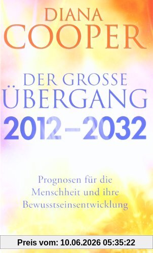 Der große Übergang 2012 - 2032: Prognosen für die Menschheit und ihre Bewusstseinsentwicklung