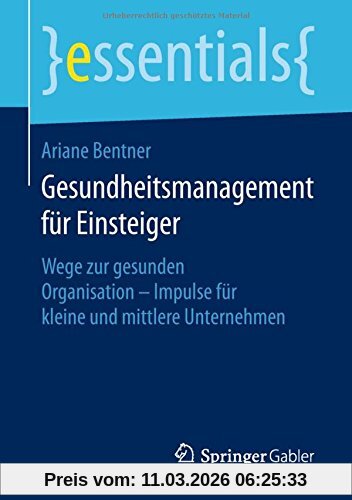 Ariane Bentner Gesundheitsmanagement Für Einsteiger, Wege Zur Gesunden Organisation - Impulse Für Kleine Und Mittlere Unternehmen (essentials)