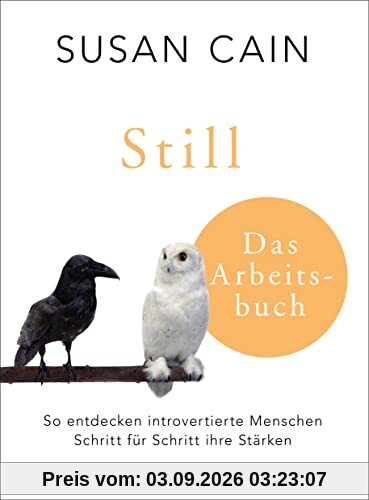 Still - Das Arbeitsbuch: So entdecken introvertierte Menschen Schritt für Schritt ihre Stärken