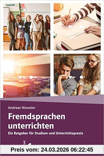 Fremdsprachen unterrichten: Ein Ratgeber für Studium und Unterrichtspraxis