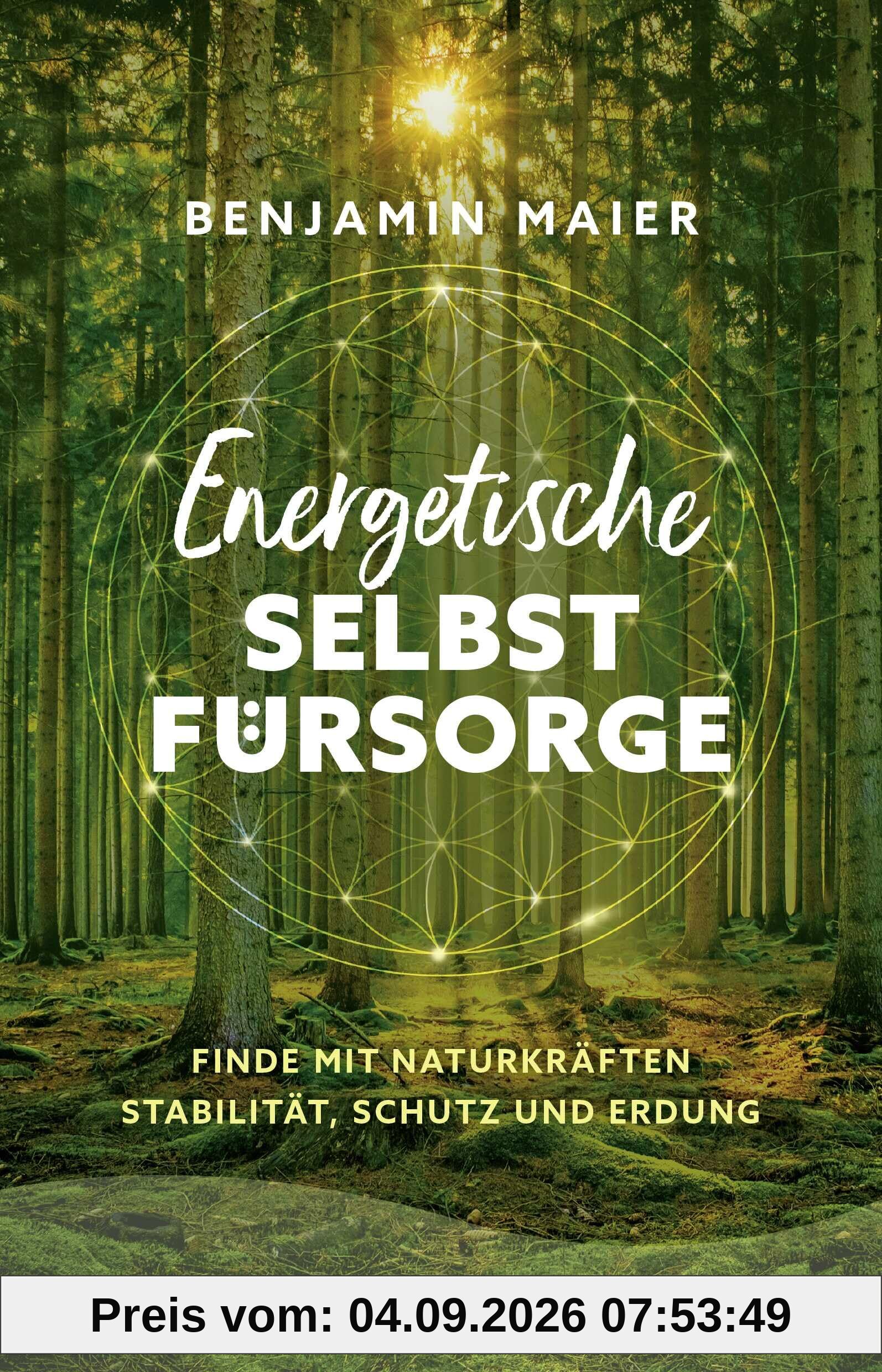 Energetische Selbstfürsorge: Finde mit Naturkräften Stabilität, Schutz und Erdung | Erkenne Energieräuber und finde zurück zu deiner Lebensenergie