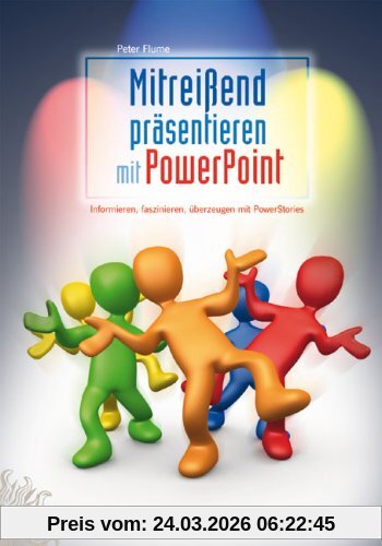 Mitreißend präsentieren mit PowerPoint: Informieren, faszinieren, überzeugen mit PowerStories