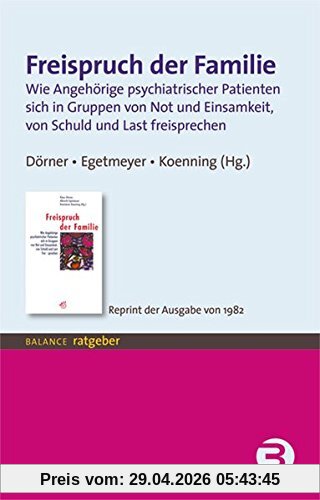 Freispruch der Familie: Wie Angehörige psychiatrischer Patienten sich in Gruppen von Not und Einsamkeit, von Schuld und Last freisprechen - Reprint der Ausgabe von 1982 (BALANCE Ratgeber)