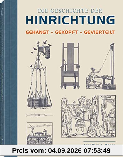 Die Geschichte der Hinrichtung: Gehängt - Geköpft - Gevierteilt