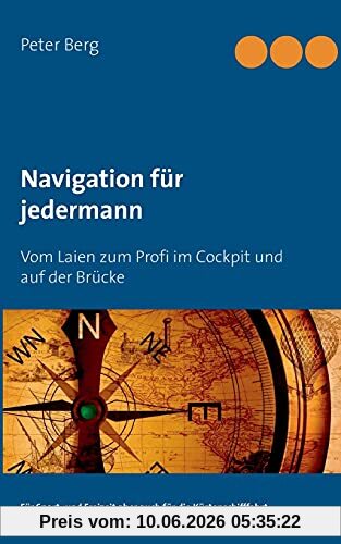 Navigation für jedermann: Vom Laien zum Profi im Cockpit und auf der Brücke