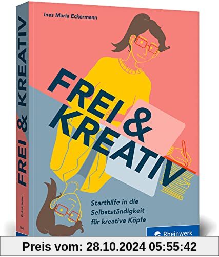 Frei & kreativ: Das Handbuch für den Start in die Selbstständigkeit. Alles, was kreative Köpfe zu Existenzgründung, Busi