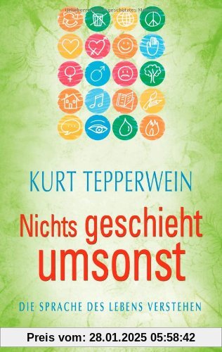 Nichts geschieht umsonst. Die Sprache des Lebens verstehen