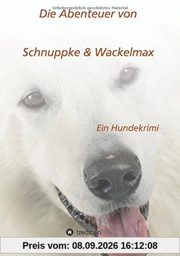 Die Abenteuer von Schnuppke Kaluppke und Wackelmax von Ü.: Ein Hundekrimi