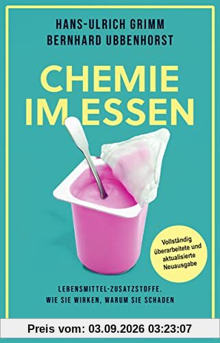 Chemie im Essen: Lebensmittel-Zusatzstoffe. Wie sie wirken, warum sie schaden | Vollständig überarbeitete und aktualisierte Neuausgabe