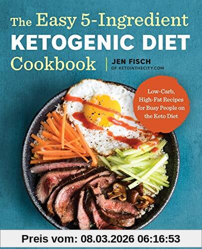 Jen Fisch The Easy 5-Ingredient Ketogenic Diet Cookbook, Low-Carb, High-Fat Recipes For Busy People On The Keto Diet