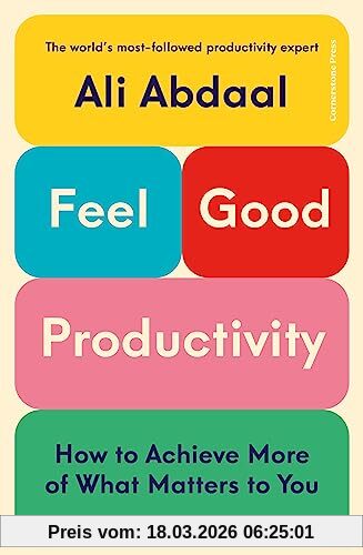 Ali Abdaal Feel-Good Productivity, How To Do More Of What Matters To You