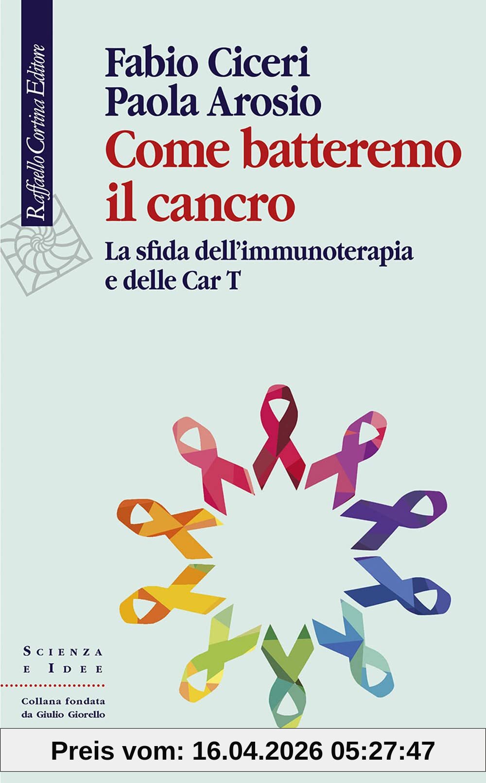 Come batteremo il cancro. La sfida dell’immunoterapia e delle CAR-T (Scienza e idee)