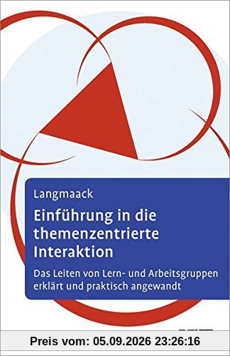 Einführung in die Themenzentrierte Interaktion (TZI): Das Leiten von Lern- und Arbeitsgruppen erklärt und praktisch angewandt