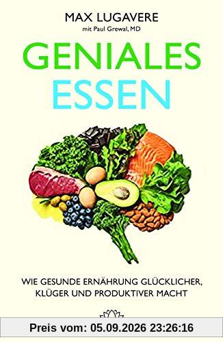 Geniales Essen: Wie gesunde Ernährung glücklicher, klüger und produktiver macht