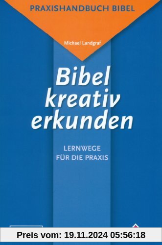 Praxishandbuch Bibel für Studium, Schule und Gemeinde: Bibel kreativ erkunden - Lernwege für die Praxis