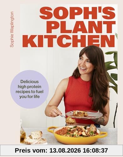 Soph's Plant Kitchen: Delicious high protein recipes to fuel you for life (Yellow Kite)