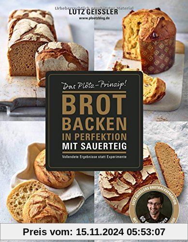 Brot backen in Perfektion mit Sauerteig - Das Plötz-Prinzip! Vollendete Ergebnisse statt Experimente - 60 Brotklassiker 