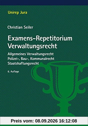 Examens-Repetitorium Verwaltungsrecht: Allgemeines Verwaltungsrecht, Polizei-, Bau-, Kommunalrecht, Staatshaftungsrecht (Unirep Jura)