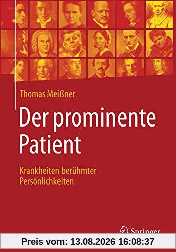 Der prominente Patient: Krankheiten berühmter Persönlichkeiten