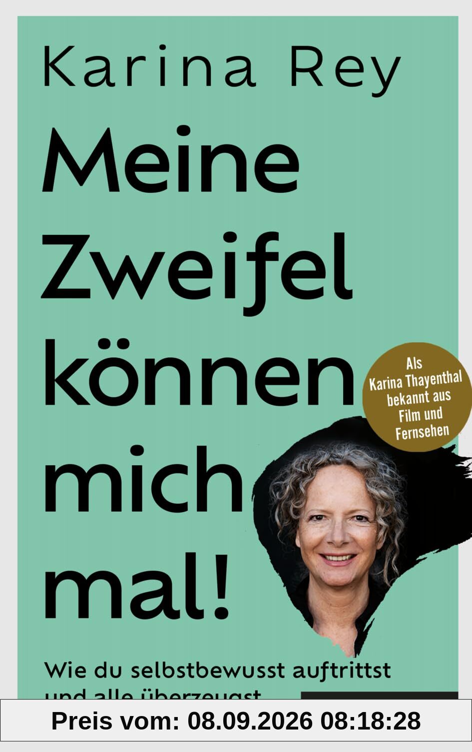 Meine Zweifel können mich mal!: Wie du selbstbewusst auftrittst und alle überzeugst – mit Vorworten von Hermann Scherer und Sabina Kocherhans