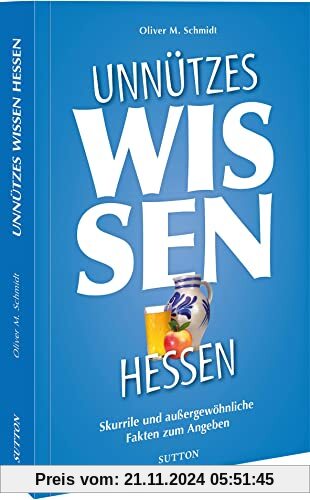 Geschenkbuch: Unnützes Wissen Hessen.: Skurrile und außergewöhnliche Fakten zum Angeben (Sutton Freizeit)