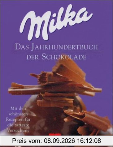 Milka. Das Jahrhundertbuch der Schokolade. Mit den schönsten Rezepten für die zarteste Versuchung.