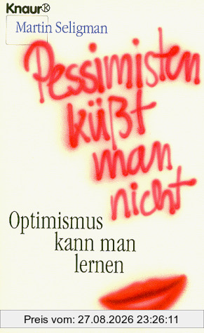 Pessimisten küßt man nicht. Optimismus kann man lernen.