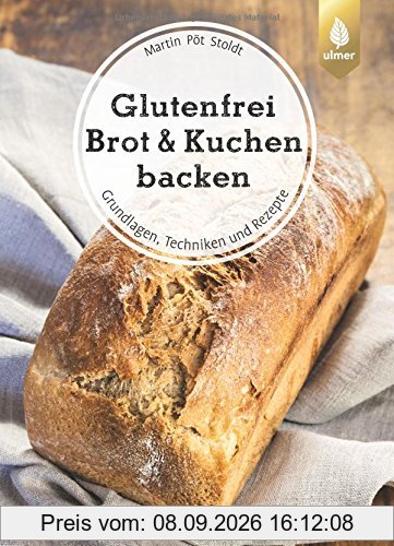 Glutenfrei Brot und Kuchen backen - endlich verständlich: Grundlagen, Techniken und Rezepte