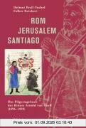 Rom - Jerusalem - Santiago: Das Pilgertagebuch des Ritters Arnold von Harff (1496-1498)