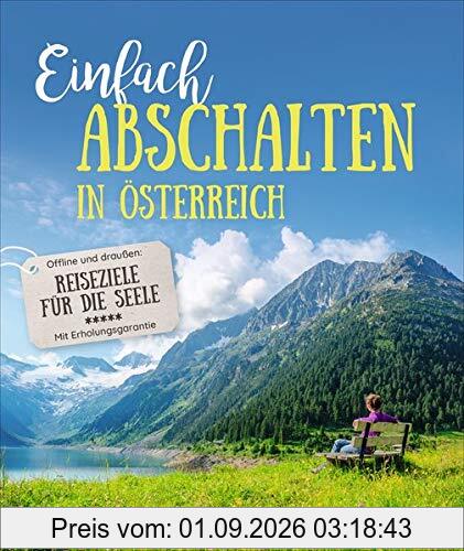 Auszeit: Einfach abschalten in Österreich. Bildband zu Reisezielen für die Seele mit Erholungsgarantie. Ruhige Hütten und Klöster, um offline Natur zu ... für die Seele - Mit Erholungsgarantie