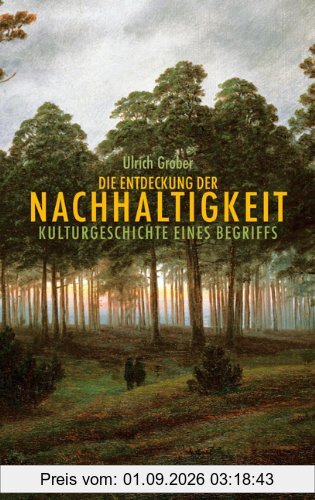 Die Entdeckung der Nachhaltigkeit. Kulturgeschichte eines Begriffs