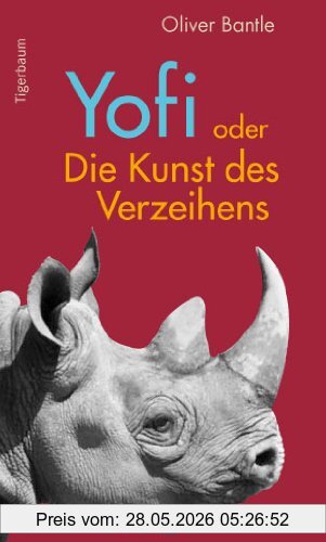 Oliver Bantle Yofi Oder Die Kunst Des Verzeihens, Der Lebenstraum Eines Nashorns