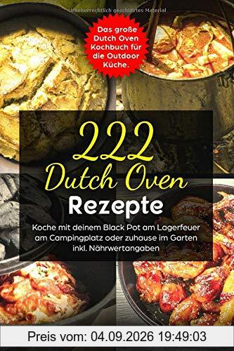 222 Dutch Oven Rezepte: Das große Dutch Oven Kochbuch für die Outdoor Küche. Koche mit deinem Black Pot am Lagerfeuer, am Campingplatz oder zuhause im Garten | inkl. Nährwertangaben