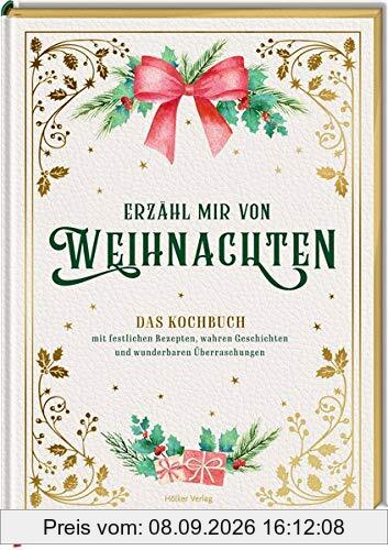 Erzähl mir von Weihnachten - Das Kochbuch mit festlichen Rezepten, wahren Geschichten und wunderbaren Überraschungen