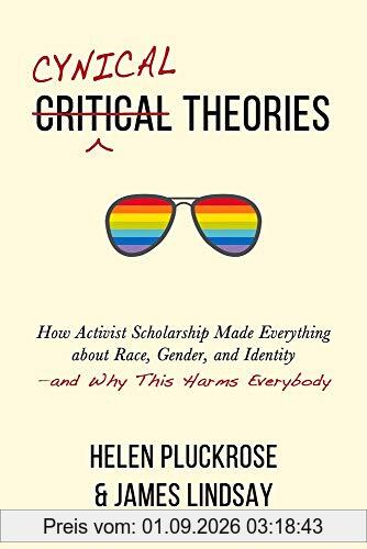 Cynical Theories: How Activist Scholarship Made Everything about Race, Gender, and Identity--And Why This Harms Everybody