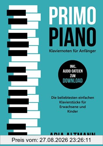 Primo Piano – Klaviernoten für Anfänger: Die beliebtesten einfachen Klavierstücke für Erwachsene und Kinder inkl. Audio-Dateien zum Download