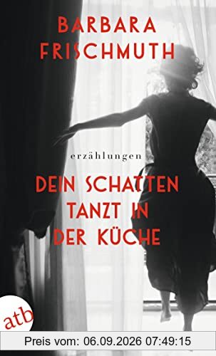 Dein Schatten tanzt in der Küche: Erzählungen