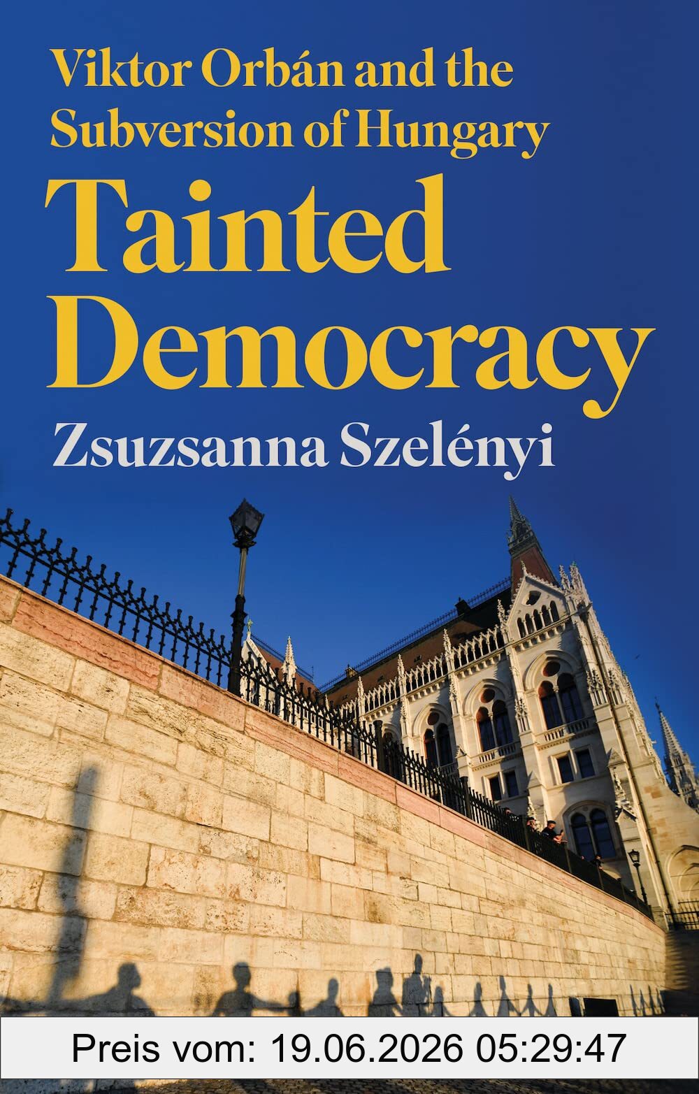 Zsuzsanna Szelenyi Tainted Democracy, Viktor Orban And The Subversion Of Hungary