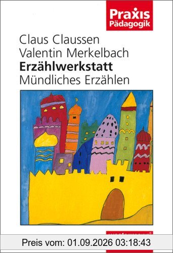 Erzählwerkstatt: Mündliches Erzählen (Praxis Pädagogik)