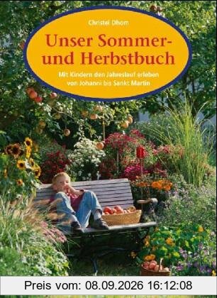 Unser Sommer- und Herbstbuch: Mit Kindern den Jahreslauf erleben von Johanni bis Sankt Martin