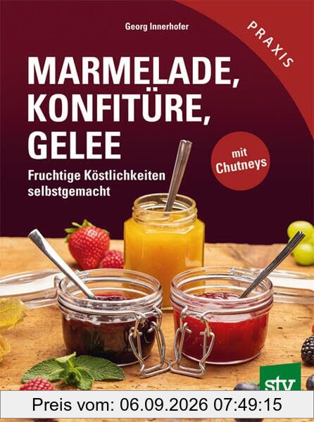 Marmelade, Konfitüre & Gelee: Fruchtige Köstlichkeiten selbstgemacht