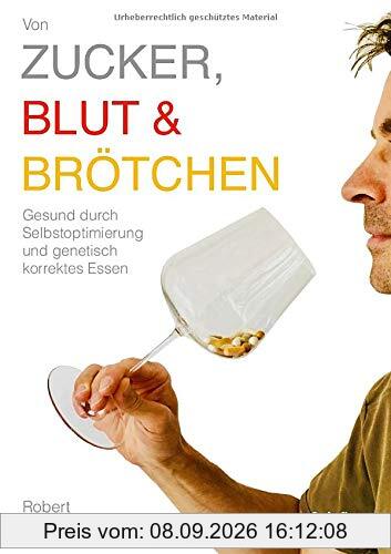 Von Zucker, Blut und Brötchen: Gesund durch Selbstoptimierung und genetisch korrektes Essen